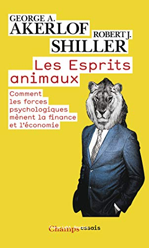 LES ESPRITS ANIMAUX : COMMENT LES FORCES PSYCHOLOGIQUES MENENT LA FINANCE ET L'ECONOMIE