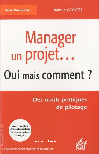 MANAGER UN PROJET... OUI MAIS COMMENT? DES OUTILS PRATIQUES DE PILOTAGE