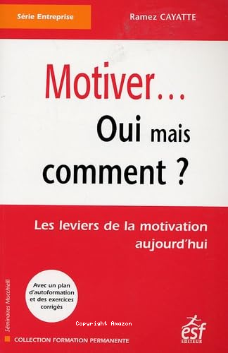 MOTIVER...OUI MAIS COMMENT ? : LES LEVIERS DE LA MOTIVATION AUJOURD'HUI